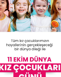 11 EKİM DÜNYA KIZ ÇOCUK GÜNÜ KUTLU OLSUN !
