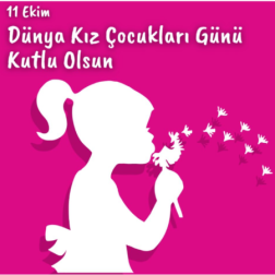 11 Ekim Dünya Kız Çocukları Günü Kutlu Olsun.
