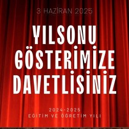 2024-2025 EĞİTİM VE ÖĞRETİM YILI YIL SONU GÖSTERİMİZE DAVETLİSİNİZ