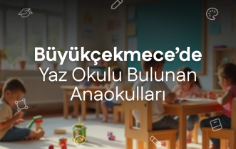 Büyükçekmece'de Yaz Okulu Bulunan Anaokulları