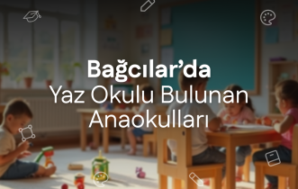 Bağcılar'da Yaz Okulu Bulunan Anaokulları