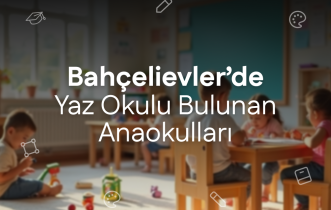 Bahçelievler'de Yaz Okulu Bulunan Anaokulları
