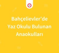 Bahçelievler'de Yaz Okulu Bulunan Anaokulları