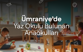 Ümraniye'de Yaz Okulu Bulunan Anaokulları